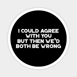 I Could Agree With You Funny Vintage Retro (White) Magnet